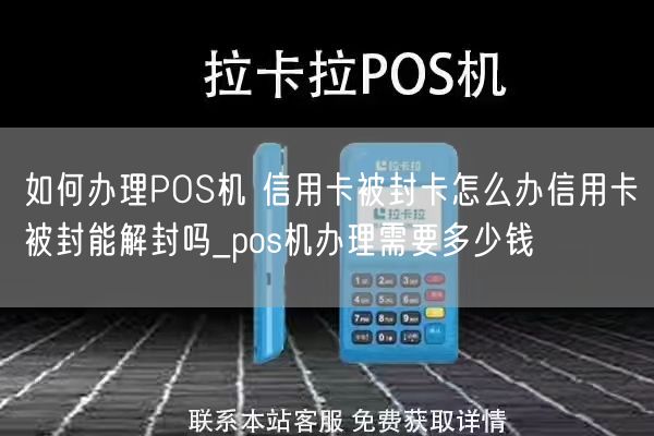 如何办理POS机 信用卡被封卡怎么办信用卡被封能解封吗_pos机办理需要多少钱(图1)