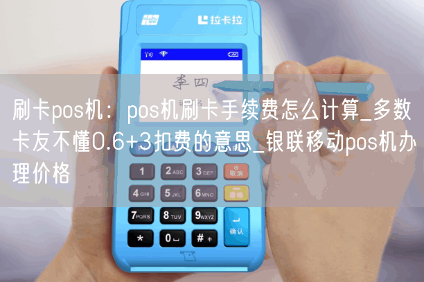 刷卡pos机：pos机刷卡手续费怎么计算_多数卡友不懂0.6+3扣费的意思_银联移动pos机办理价格(图1)