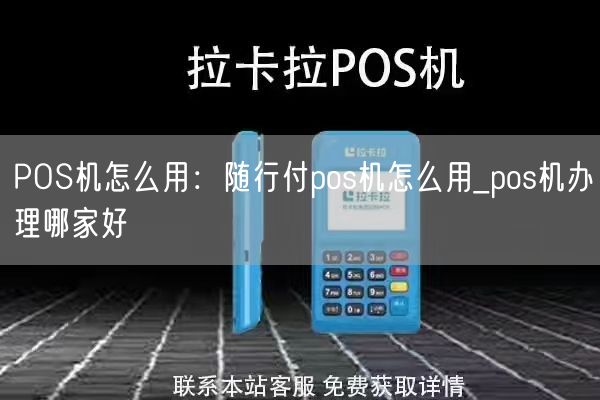 POS机怎么用：随行付pos机怎么用_pos机办理哪家好(图1)