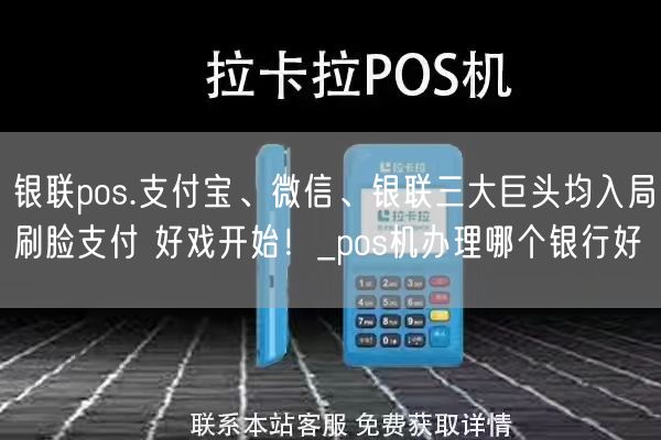 银联pos.支付宝、微信、银联三大巨头均入局刷脸支付 好戏开始！_pos机办理哪个银行好(图1)