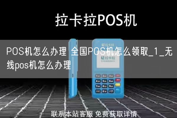 POS机怎么办理 全国POS机怎么领取_1_无线pos机怎么办理(图1)