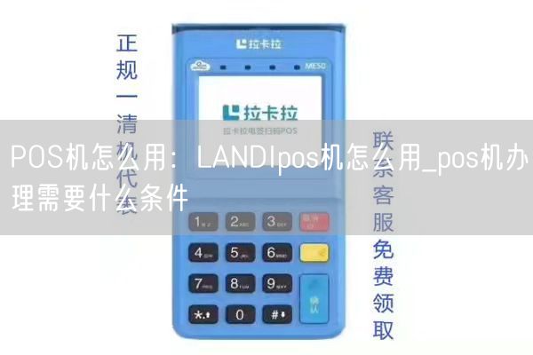 POS机怎么用：LANDIpos机怎么用_pos机办理需要什么条件(图1)