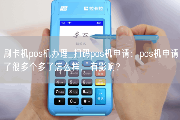 刷卡机pos机办理_扫码pos机申请：pos机申请了很多个多了怎么样，有影响？(图1)