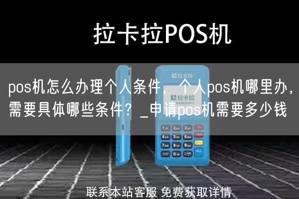 pos机怎么办理个人条件，个人pos机哪里办，需要具体哪些条件？_申请pos机需要多少钱(图1)