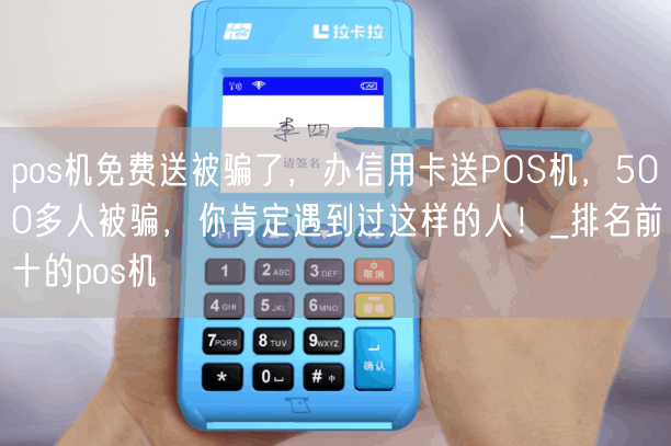 pos机免费送被骗了，办信用卡送POS机，500多人被骗，你肯定遇到过这样的人！_排名前十的pos机(图1)