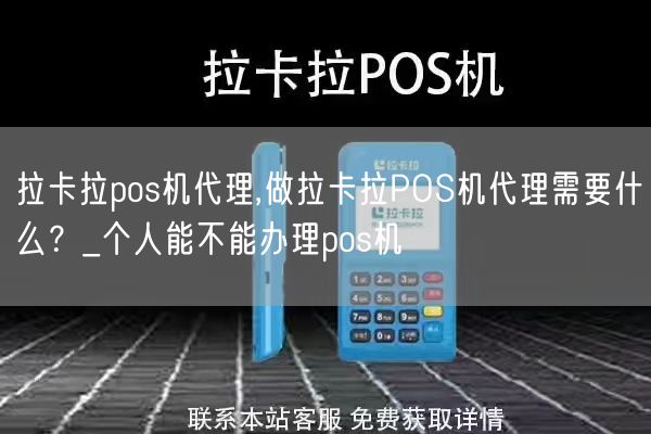 拉卡拉pos机代理,做拉卡拉POS机代理需要什么？_个人能不能办理pos机(图1)