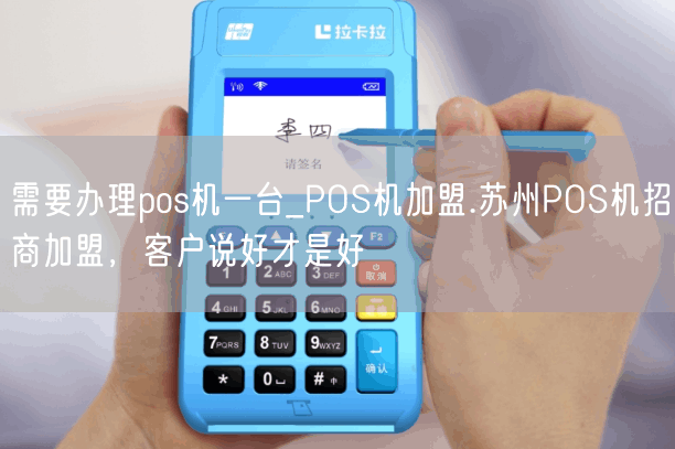 需要办理pos机一台_POS机加盟.苏州POS机招商加盟，客户说好才是好(图1)