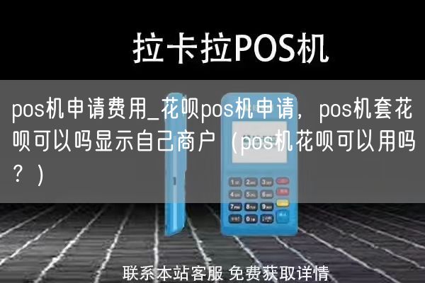 pos机申请费用_花呗pos机申请，pos机套花呗可以吗显示自己商户（pos机花呗可以用吗？）(图1)