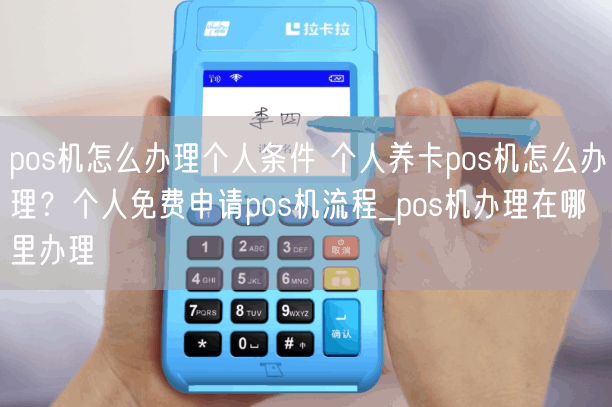 pos机怎么办理个人条件 个人养卡pos机怎么办理？个人免费申请pos机流程_pos机办理在哪里办理(图1)