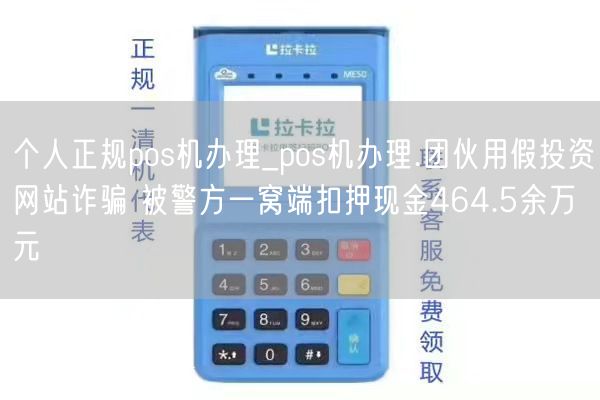 个人正规pos机办理_pos机办理.团伙用假投资网站诈骗 被警方一窝端扣押现金464.5余万元(图1)