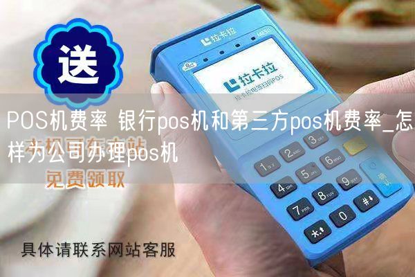 POS机费率 银行pos机和第三方pos机费率_怎样为公司办理pos机(图1)