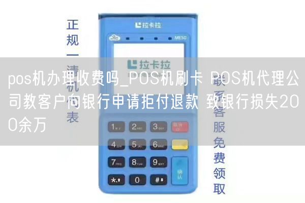 pos机办理收费吗_POS机刷卡 POS机代理公司教客户向银行申请拒付退款 致银行损失200余万(图1)