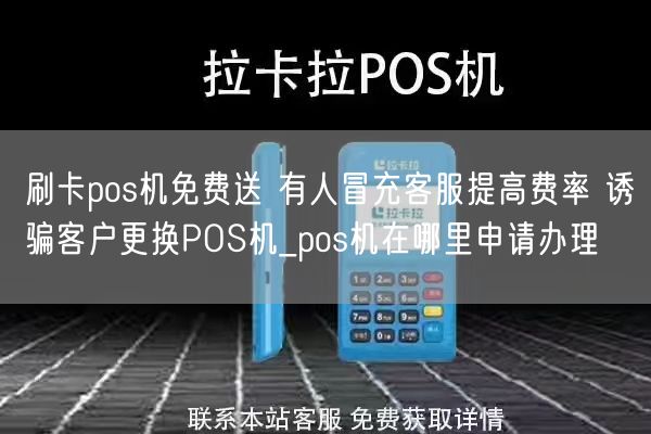 刷卡pos机免费送 有人冒充客服提高费率 诱骗客户更换POS机_pos机在哪里申请办理(图1)