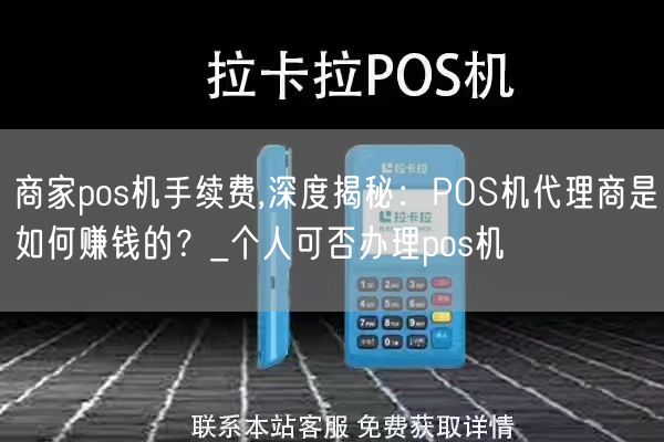 商家pos机手续费,深度揭秘：POS机代理商是如何赚钱的？_个人可否办理pos机(图1)