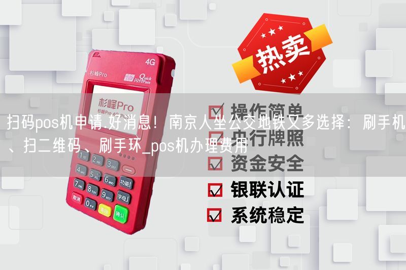 扫码pos机申请.好消息！南京人坐公交地铁又多选择：刷手机、扫二维码、刷手环_pos机办理费用(图1)