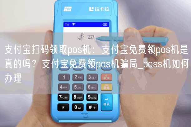 支付宝扫码领取pos机：支付宝免费领pos机是真的吗？支付宝免费领pos机骗局_poss机如何办理(图1)