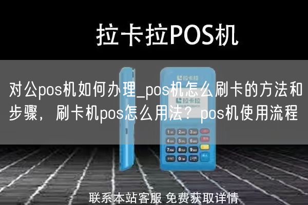 对公pos机如何办理_pos机怎么刷卡的方法和步骤，刷卡机pos怎么用法？pos机使用流程(图1)