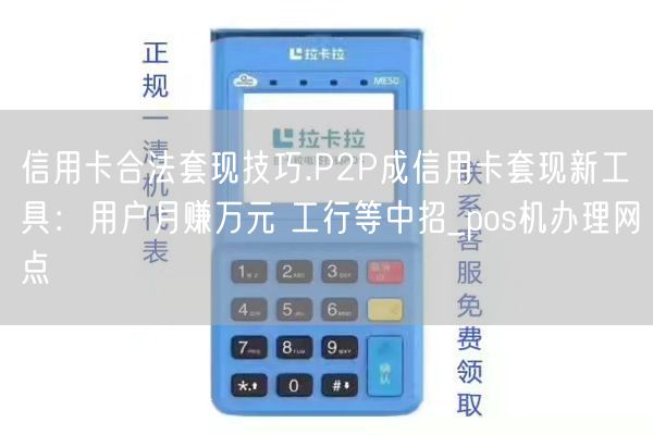 信用卡合法套现技巧.P2P成信用卡套现新工具：用户月赚万元 工行等中招_pos机办理网点(图1)