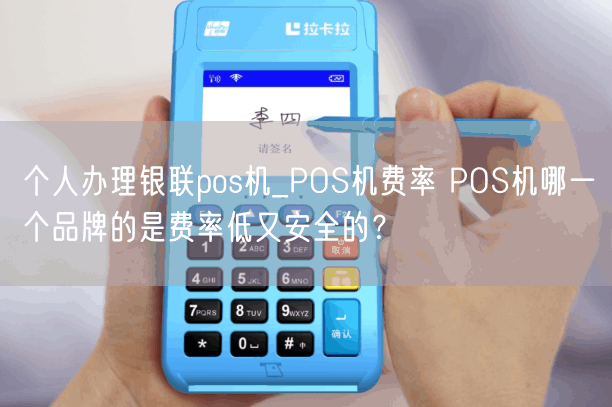 个人办理银联pos机_POS机费率 POS机哪一个品牌的是费率低又安全的？(图1)