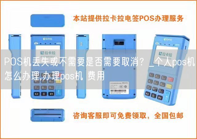 POS机丢失或不需要是否需要取消？_个人pos机怎么办理,办理pos机 费用(图1)